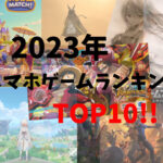 これだけはプレイしとけ！2023年スマホゲームランキング！